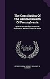 The Constitution Of The Commonwealth Of Pennsylvania: With An Introduction, Notes And References, And An Exhaustive Index