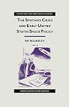 The Sputniks Crisis and Early United States Space Policy: A Critique of the Historiography of Space (Studies in Military and Strategic History)