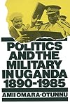 Politics and the Military in Uganda, 1890β1985 (St Antony's Series)