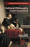 Political Philosophy Cross-Examined: Perennial Challenges to the Philosophic Life (Recovering Political Philosophy)