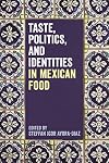 Taste, Politics, and Identities in Mexican Food