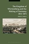 The Kingdom of Württemberg and the Making of Germany, 1815–1871