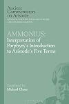 Ammonius: Interpretation of Porphyry’s Introduction to Aristotle’s Five Terms (Ancient Commentators on Aristotle)