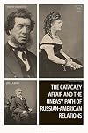 The Catacazy Affair and the Uneasy Path of Russian-American Relations (Library of Modern Russia)