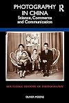 Photography in China: Science, Commerce and Communication (Routledge History of Photography)