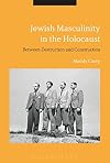 Jewish masculinity in the Holocaust : between destruction and construction