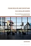 Young Muslims and Christians in a secular Europe : pursuing religious commitment in the Netherlands