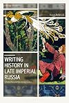Writing History in Late Imperial Russia: Scholarship and the Literary Canon (Library of Modern Russia)