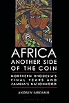 Africa, Another Side of the Coin: Northern Rhodesia's Final Years and Zambia's Nationhood