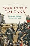 War in the Balkans : conflict and diplomacy before World War I