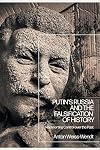 Putin’s Russia and the Falsification of History: Reasserting Control over the Past