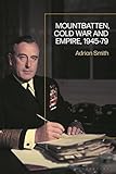 Mountbatten, Cold War and Empire, 1945-79