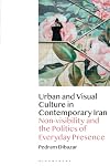 Urban and Visual Culture in Contemporary Iran: Non-visibility and the Politics of Everyday Presence