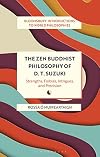 The Zen Buddhist Philosophy of D. T. Suzuki: Strengths, Foibles, Intrigues, and Precision (Bloomsbury Introductions to World Philosophies)