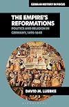 The Empire’s Reformations: Politics and Religion in Germany, 1495-1648 (German History in Focus)