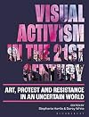 Visual Activism in the 21st Century: Art, Protest and Resistance in an Uncertain World