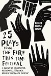 25 Plays from The Fire This Time Festival: A Decade of Recognition, Resistance, Resilience, Rebirth and Black Theater