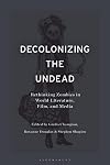 Decolonizing the Undead: Rethinking Zombies in World-Literature, Film, and Media