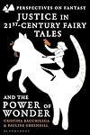 Justice in 21st-Century Fairy Tales and the Power of Wonder (Perspectives on Fantasy)