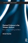 Electoral violence in the Western Balkans : from voting to fighting and back