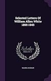 Selected Letters of William Allen White 1899 1943