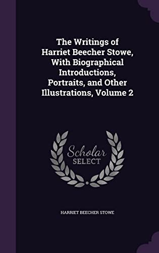 The Writings of Harriet Beecher Stowe, with Biographical Introductions, Portraits, and Other Illustrations, Volume 2 cover
