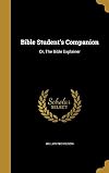 The Bible explainer, or, A dictionary of the names, countries, cities, towns, villages, seas, lakes, rivers, productions, eastern manners and custons, antiquities, and natural history, as contained in the Old and New Testaments, according to the latest discoveries; : an explanation of many difficult portions of the Bible; also, a comprehensive concordance of passages of Scripture most referred to; and the pronunciation and meanings of Scripture proper names .