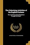 The colonising activities of the English Puritans; the last phase of the Elizabethan struggle with Spain