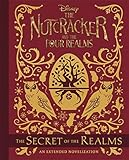 The Nutcracker And The Four Realms The Secret Of The Realms An Extended Novelization