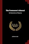 The Freemason's Manual: Or, Illustrations of Masonry