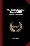 The English Grammar Schools to 1660: Their Curriculum and Practice