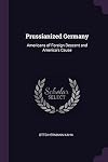 Prussianized Germany: Americans of Foreign Descent and America's Cause