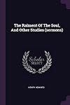 The Raiment Of The Soul, And Other Studies (sermons)