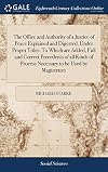 The office and authority of a justice of peace explained and digested, under proper titles. To which are added, full and correct precedents of all kinds of process necessary to be used by magistrates; in which also the duty of sheriffs, and other publick officers, is properly discussed