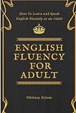 English Fluency For Adult How To Learn And Speak English Fluently As An Adult