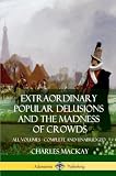 Extraordinary Popular Delusions And The Madness Of Crowds All Volumes Complete And Unabridged