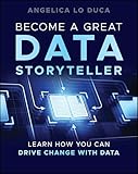 Become a great data storyteller : learn how you can drive change with data