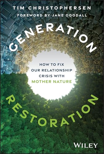 Generation Restoration: How to Fix Our Relationship Crisis with Mother Nature by Tim Christophersen, foreword by Jane Goodall / by 63236