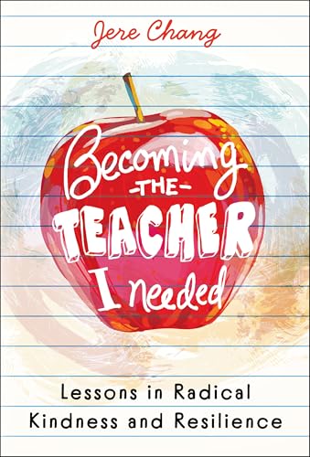 Becoming the Teacher I Needed : by Chang, Jere
