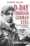 D-Day Through German Eyes: How the Wehrmacht Lost France