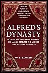 Alfred's Dynasty: How an Anglo-Saxon King and his Family Defeated the Vikings and Created England