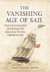 The Vanishing Age of Sail: The Illustrated Journals of Kelsick Wood, Shipbuilder