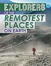 Explorers of the Remotest Places on Earth (Extreme Explorers)
