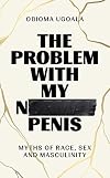 The Problem with My Normal Penis: Myths of Race, Sex and Masculinity
