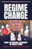 Regime change :inside the imperial presidency of Donald Trump
