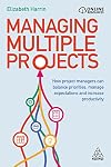 Managing Multiple Projects: How Project Managers Can Balance Priorities, Manage Expectations and Increase Productivity