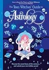 The Teen Witches' Guide to Astrology: Discover the Secret Forces of the Universe... and Unlock your Own Hidden Power! (The Teen Witches' Guides)