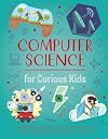 Computer Science for Curious Kids: An Illustrated Introduction to Software Programming, Artificial Intelligence, Cyber-Security-and More!