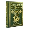 Celtic Myths and Legends: Ancient Tales of Gods, Heroes and Otherworldly Folk (Arcturus Gilded Classics)