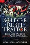 Soldier, Rebel, Traitor: John, Lord Wenlock and the Wars of the Roses